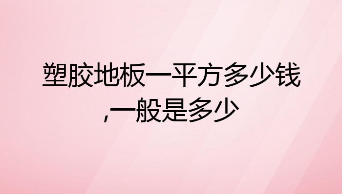 凯发K8国际塑胶地板一平方多少钱一般是多少？(图1)