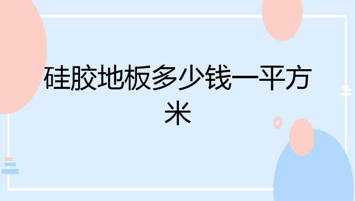 硅胶地板多少钱一平方米？